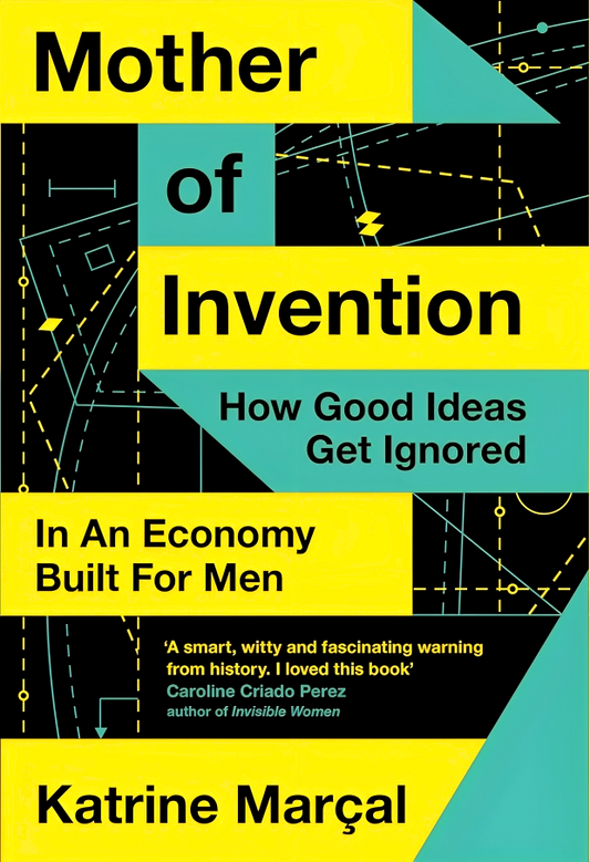 Mother of Invention: How Good Ideas Get Ignored in an Economy Built for Men