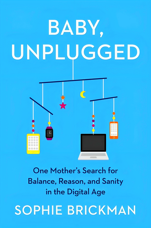 Baby, Unplugged: One Mother's Search For Balance, Reason, And Sanity In The Digital Age
