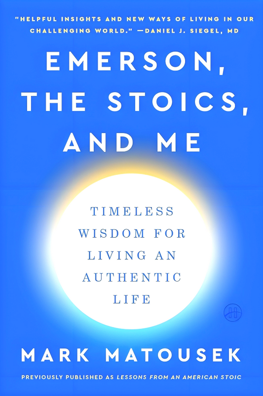 Emerson, The Stoics, And Me: Timeless Wisdom For Living An Authentic Life