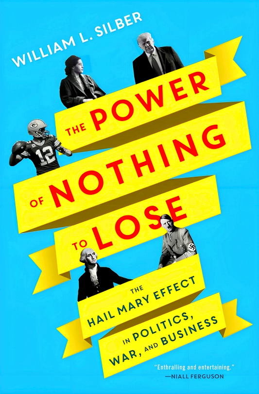The Power of Nothing to Lose : The Hail Mary Effect in Politics, War, and Business