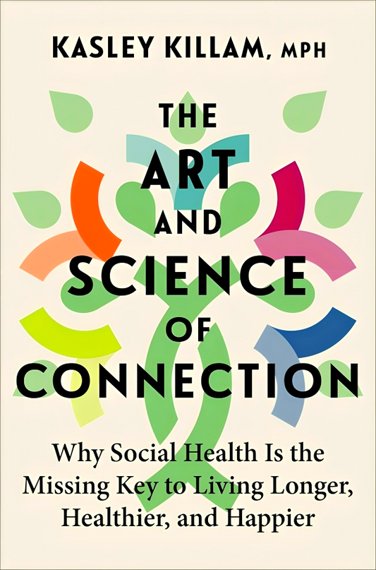 The Art and Science of Connection: Why Social Health Is the Missing Key to Living Longer, Healthier, and Happier