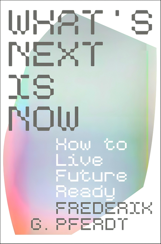 What's Next Is Now: How To Live Future Ready