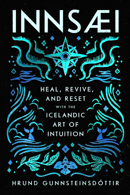 Innsaei: Heal, Revive, And Reset With The Icelandic Art Of Intuition