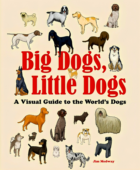 Big Dogs, Little Dogs: A Visual Guide To The World'S Dogs