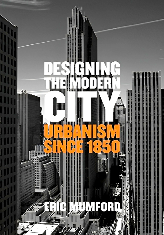 Designing the Modern City : Urbanism Since 1850