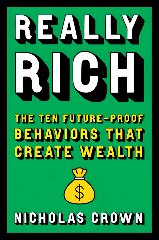 Really Rich: The Ten Future-Proof Behaviors That Create Wealth