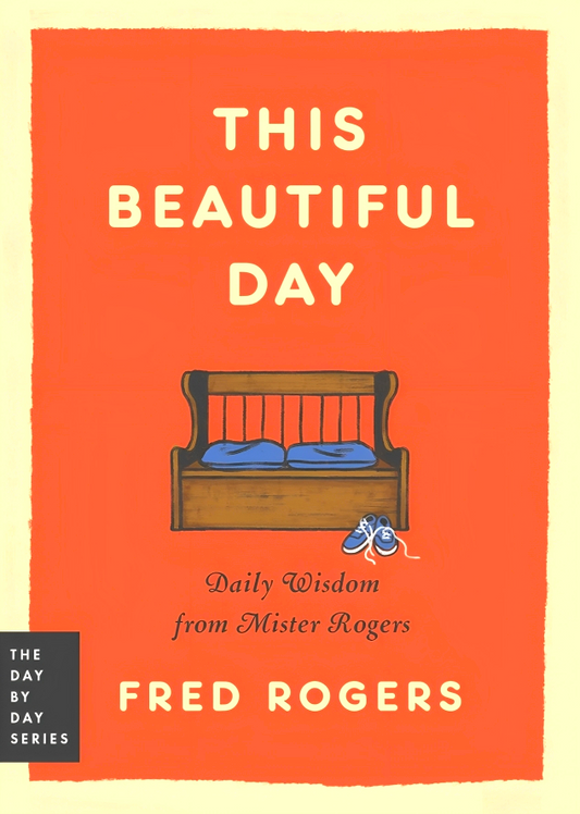 This Beautiful Day: Daily Wisdom From Mister Rogers (The Day By Day Series)