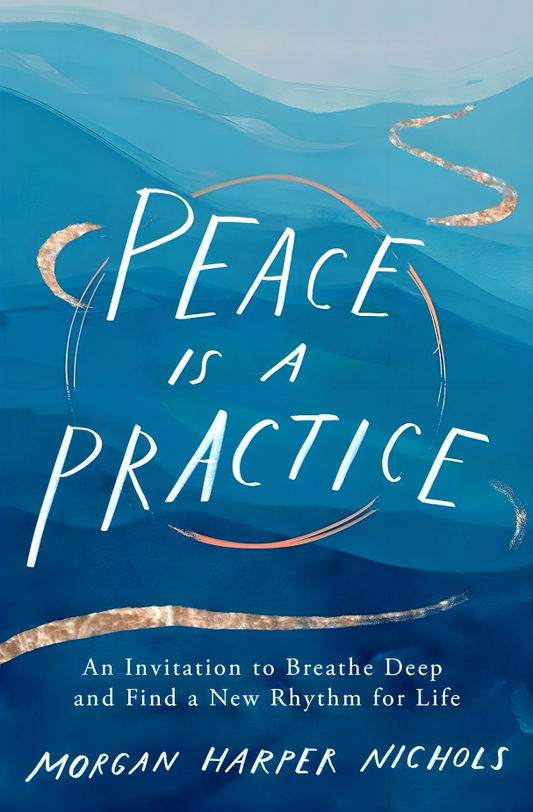 Peace Is a Practice: An Invitation to Breathe Deep and Find a New Rhythm for Life