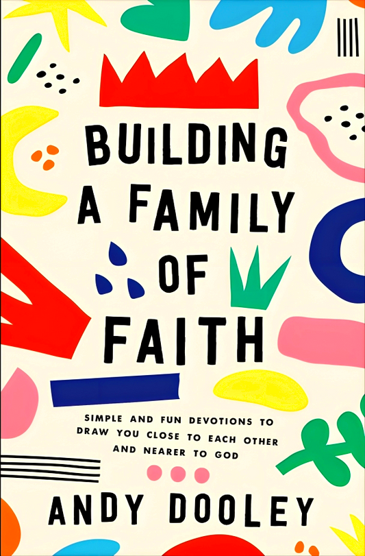 Building a Family of Faith: Simple and Fun Devotions to Draw You Close to Each Other and Nearer to God