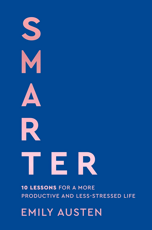 Smarter: 10 Lessons For A More Productive And Less-Stressed Life
