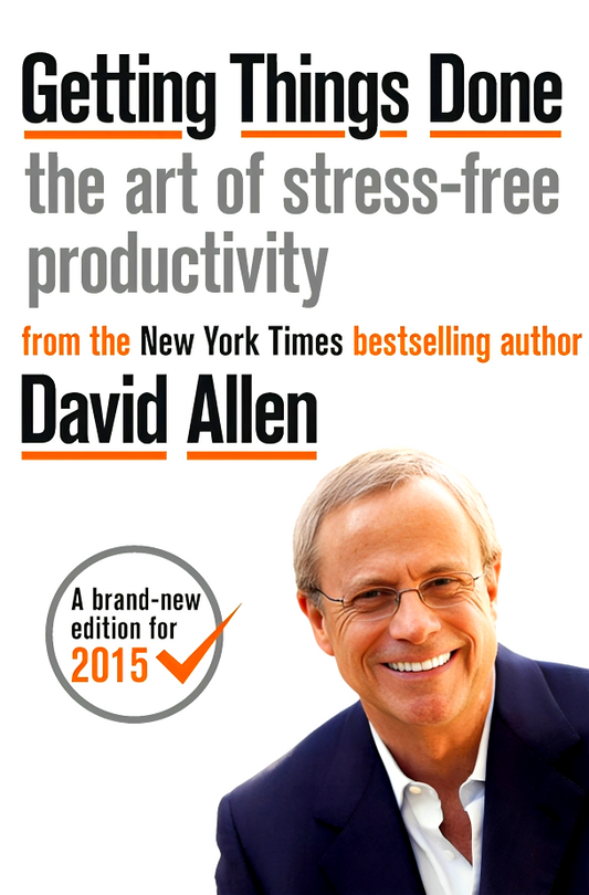 Getting Things Done: The Art Of Stress-Free Productivity