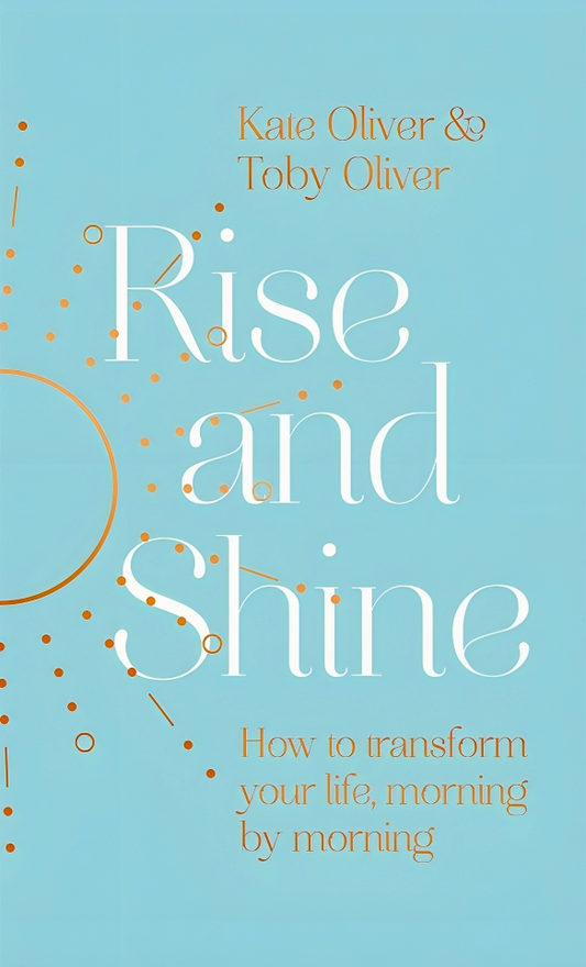 Rise and Shine: How to transform your life, morning by morning