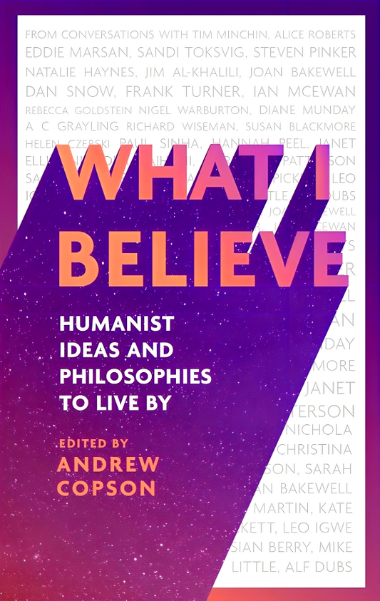 What I Believe: Humanist ideas and philosophies to live by
