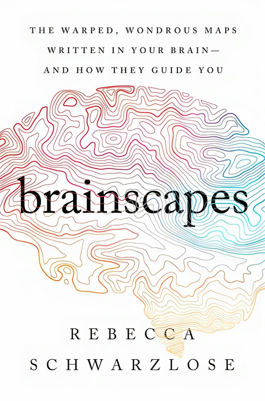 Brainscapes: The Warped, Wondrous Maps Written In Your Brain-And How They Guide You