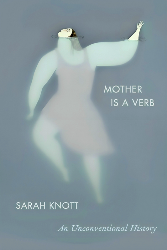 Mother Is a Verb: An Unconventional History