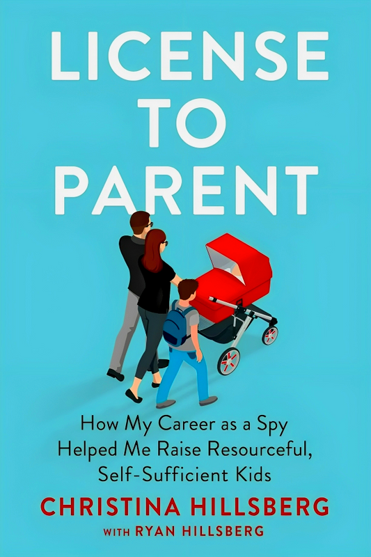 License To Parent: How My Career As A Spy Helped Me Raise Resourceful, Self-Sufficient Kids