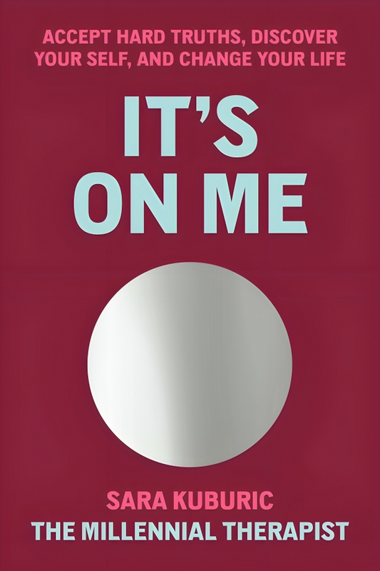It's On Me: Accept Hard Truths, Discover Your Self, And Change Your Life
