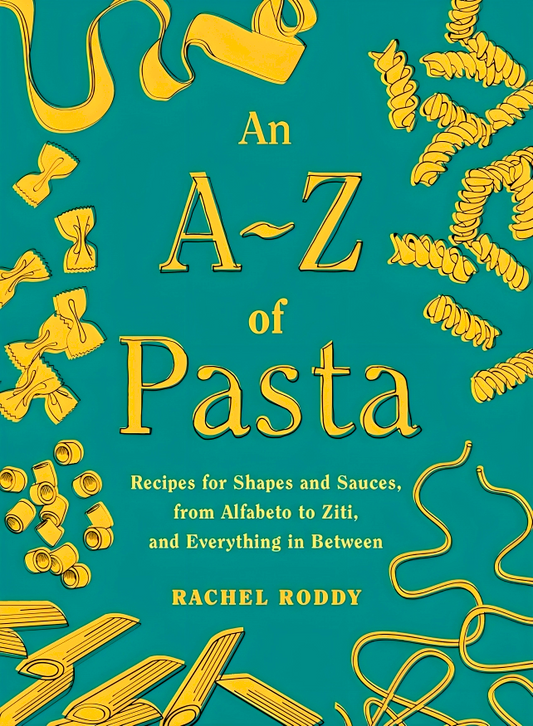 An A-Z of Pasta: Recipes for Shapes and Sauces, from Alfabeto to Ziti, and Everything in Between: A Cookbook