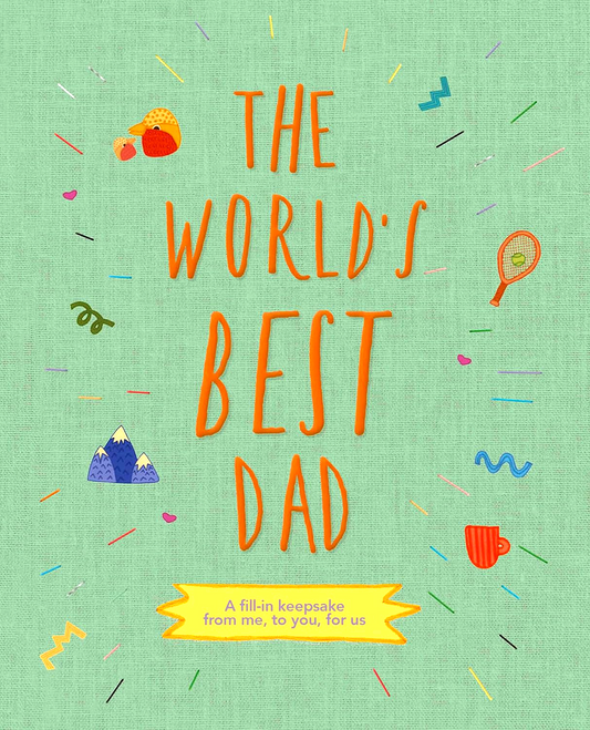 The World's Best Dad: A Fill-In Keepsake From Me, To You, For Us