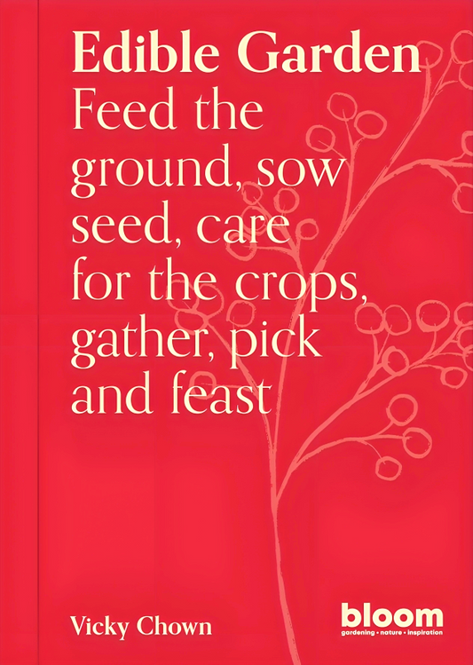 Edible Garden: Feed The Ground, Sow Seed, Care For The Crops, Gather, Pick And Feast (Bloom)