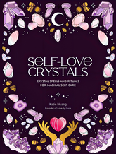 Self-Love Crystals: Crystal Spells And Rituals For Magical Self-Care