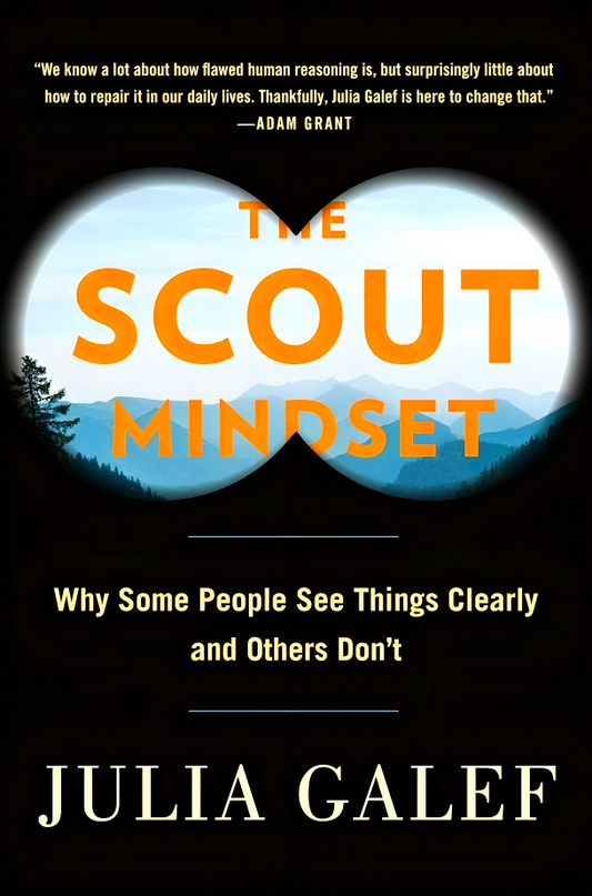 The Scout Mindset: Why Some People See Things Clearly And Others Don't