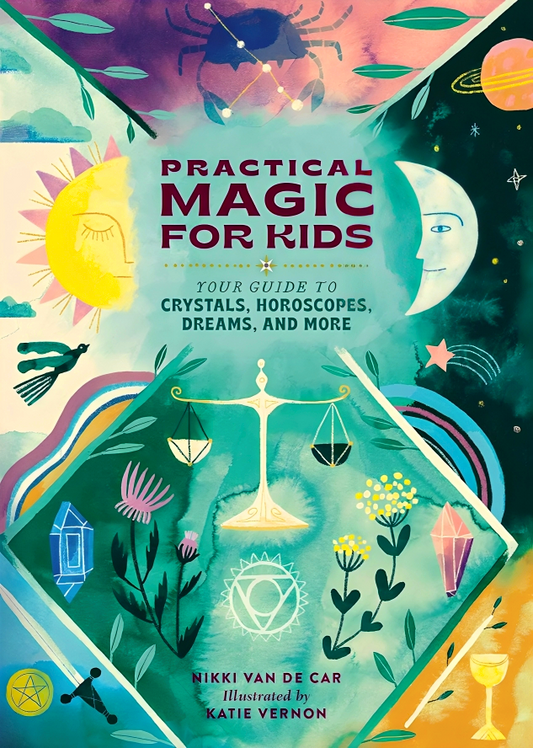 Practical Magic for Kids: Your Guide to Crystals, Horoscopes, Dreams, and More