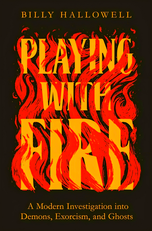 Playing With Fire: A Modern Investigation Into Demons, Exorcism, And Ghosts