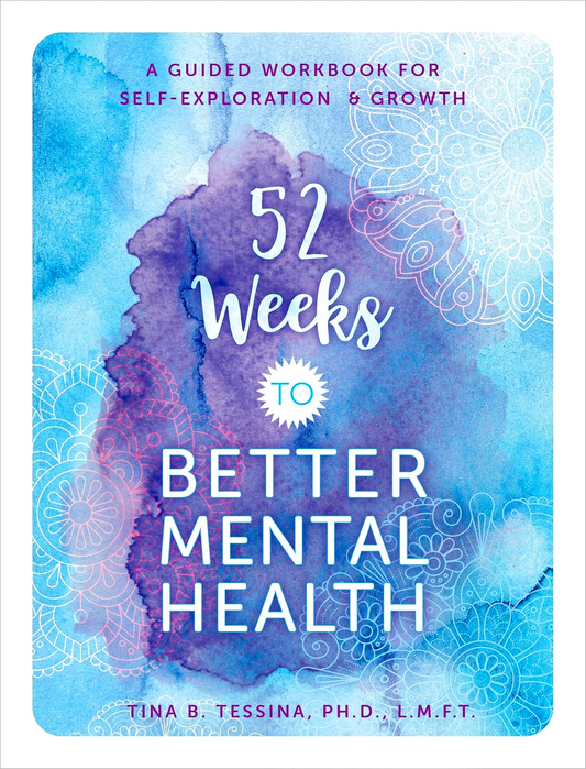 52 Weeks to Better Mental Health: A Guided Workbook for Self-Exploration and Growth