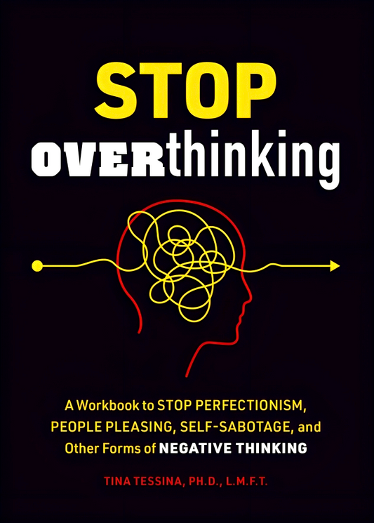 Stop Overthinking: A Workbook to Stop Perfectionism, People Pleasing, Self-Sabotage, and Other Forms of Negative Thinking