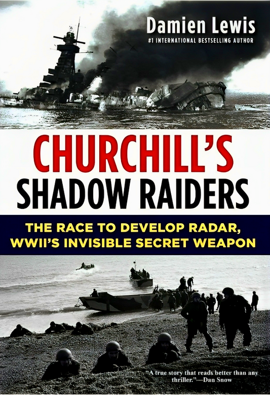 Churchill's Shadow Raiders: The Race to Develop Radar, World War II's Invisible Secret Weapon