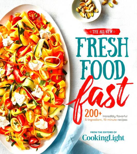 The All-New Fresh Food Fast: Incredibly Flavorful 5-Ingredient 15-Minute Recipes