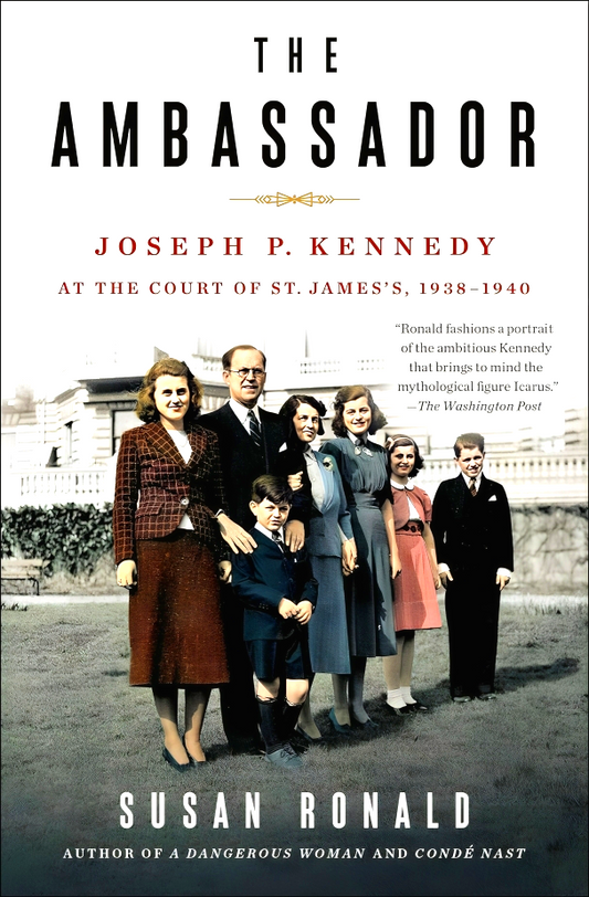 The Ambassador: Joseph P. Kennedy At The Court Of St. James's, 1938-1940