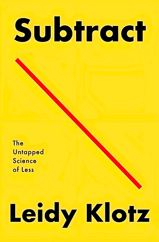 Subtract: The Untapped Science of Less