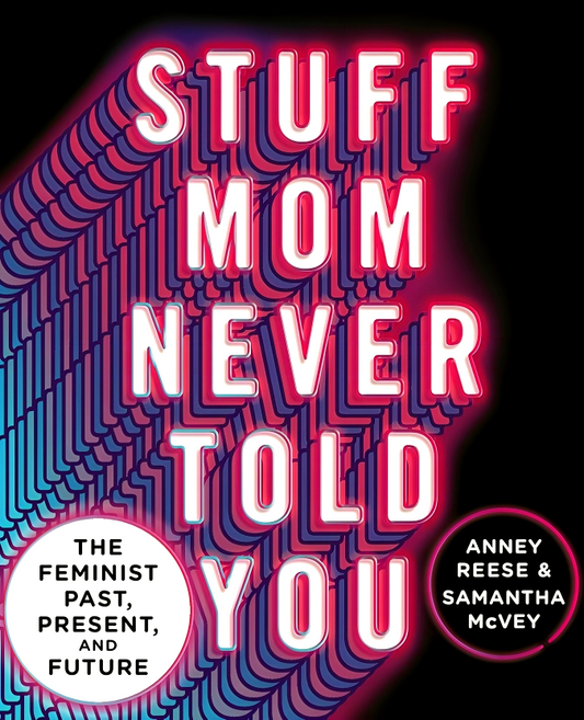 Stuff Mom Never Told You: The Feminist Past, Present, And Future