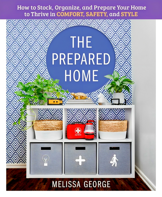 The Prepared Home: How to Stock, Organize, and Edit Your Home to Thrive in Comfort, Safety, and Style