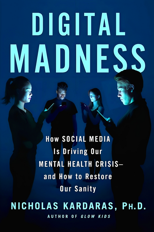 Digital Madness: How Social Media Is Driving Our Mental Health Crisis—And How To Restore Our Sanity