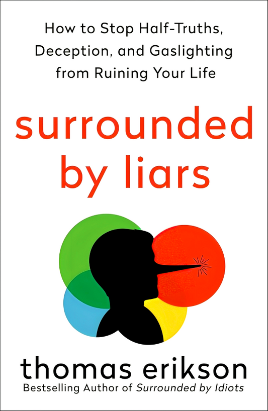 Surrounded by Liars: How to Stop Half-truths, Deception, and Gaslighting from Ruining Your Life