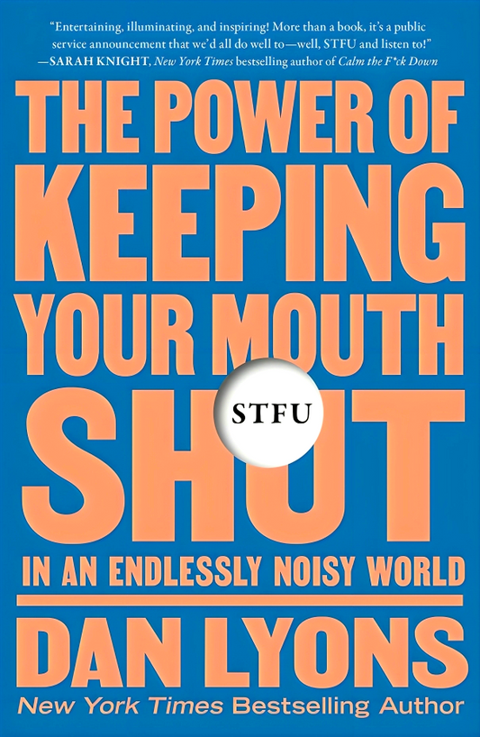 STFU: The Power Of Keeping Your Mouth Shut In An Endlessly Noisy World
