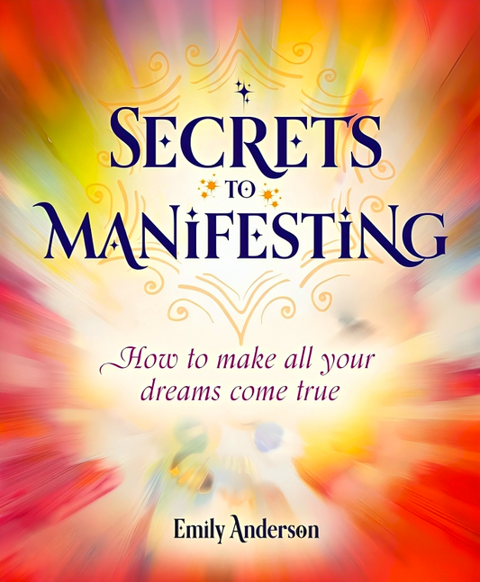 Secrets To Manifesting: How To Make All Your Dreams Come True