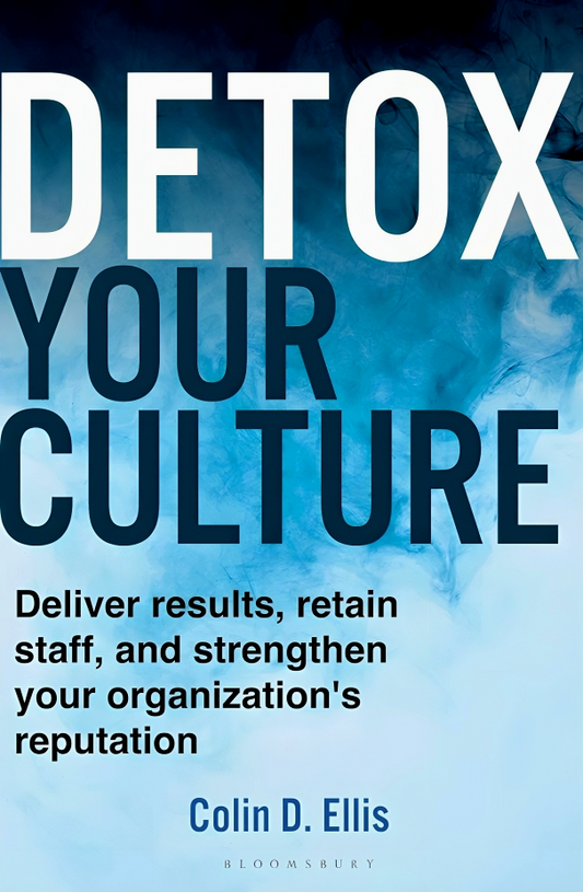 Detox Your Culture: Deliver results, retain staff, and strengthen your organization's reputation
