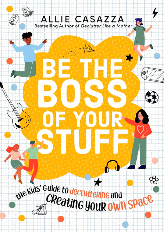 Be the Boss of Your Stuff: The Kids’ Guide to Decluttering and Creating Your Own Space