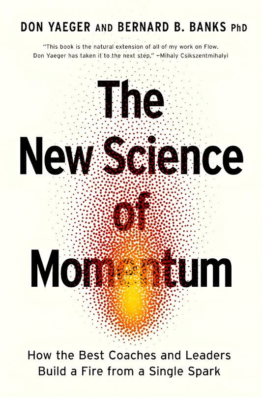 The New Science Of Momentum: How The Best Coaches And Leaders Build A Fire From A Single Spark