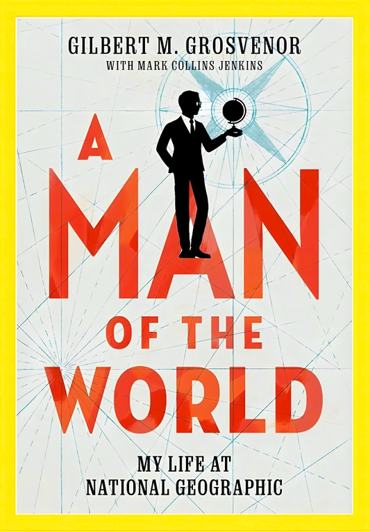 A Man of the World: My Life at National Geographic