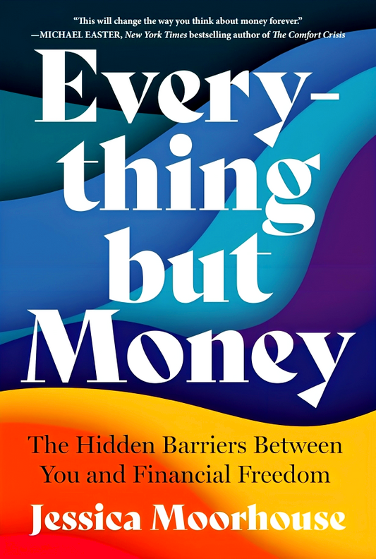 Everything But Money: The Hidden Barriers Between You And Financial Freedom