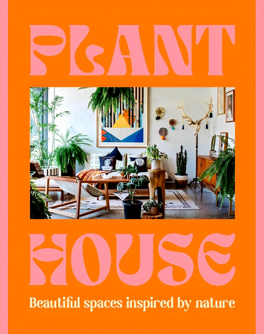 Plant House: Beautiful Spaces Inspired By Nature