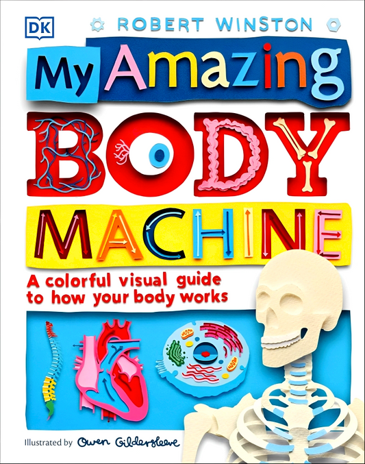 My Amazing Body Machine : A Colorful Visual Guide To How Your Body Works