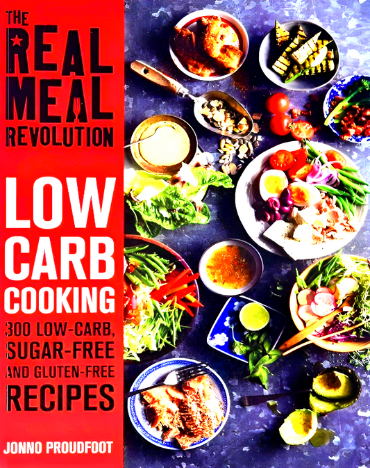 The Real Meal Revolution: Low Carb Cooking: 300 Low-Carb, Sugar-Free and Gluten-Free Recipes