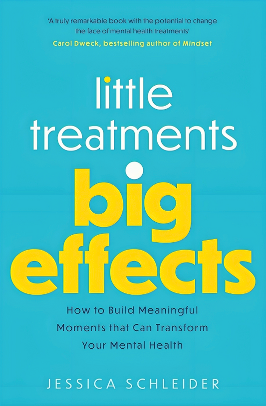 Little Treatments, Big Effects: How to Build Meaningful Moments that Can Transform Your Mental Health