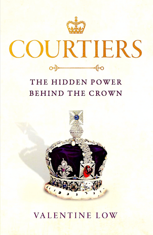 Courtiers: The Hidden Power Behind the Crown